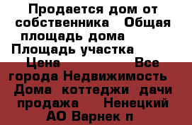 Продается дом от собственника › Общая площадь дома ­ 118 › Площадь участка ­ 524 › Цена ­ 3 000 000 - Все города Недвижимость » Дома, коттеджи, дачи продажа   . Ненецкий АО,Варнек п.